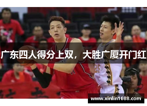 广东四人得分上双，大胜广厦开门红