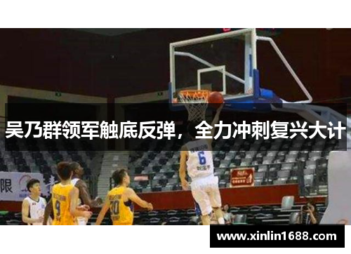 吴乃群领军触底反弹，全力冲刺复兴大计
